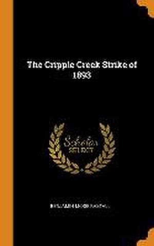 The Cripple Creek Strike of 1893 de Benjamin McKie Rastall