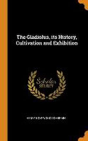 The Gladiolus, its History, Cultivation and Exhibition de Henry Honywood Dombrain