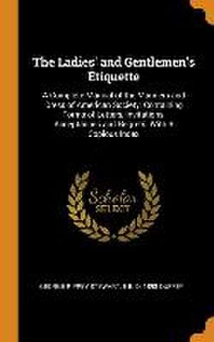 The Ladies' and Gentlemen's Etiquette: A Complete Manual of the Manners and Dress of American Society. Containing Forms of Letters, Invitations, Accep de George Rippey Stewart