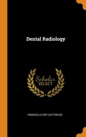 Dental Radiology de Francis Le Roy Satterlee