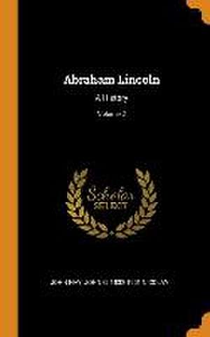 Abraham Lincoln: A History; Volume 2 de John Hay