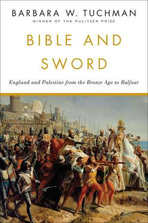 Bible and Sword: England and Palestine from the Bronze Age to Balfour de Barbara Wertheim Tuchman