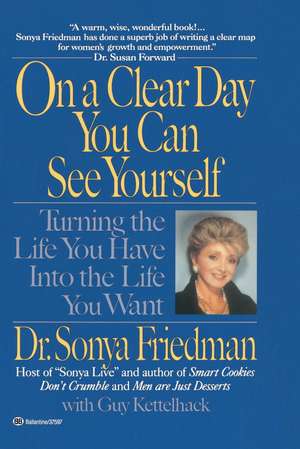 On a Clear Day You Can See Yourself: Turning the Life You Have Into the Life You Want de Sonya Friedman