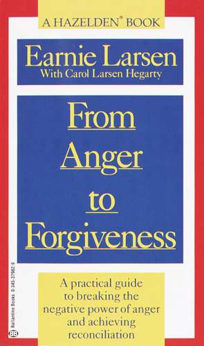 From Anger to Forgiveness: A Practical Guide to Breaking the Negative Power of Anger and Achieving Reconciliation de Earnie Larson