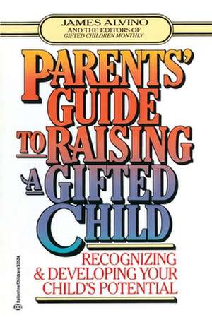 Parent's Guide to Raising a Gifted Child: Recognizing and Developing Your Child's Potential from Preschool to Adolescence de James Alvino