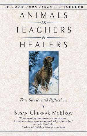 Animals as Teachers & Healers: True Stories & Reflections de Susan Chernak McElroy