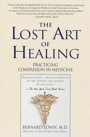 The Lost Art of Healing: Practicing Compassion in Medicine de Bernard Lown