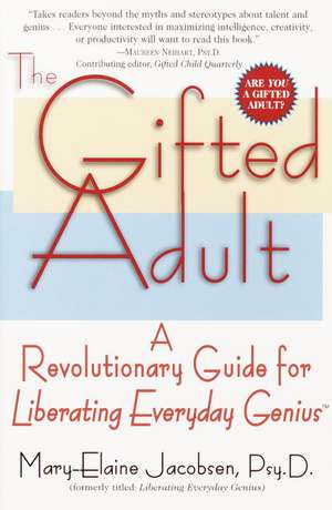 The Gifted Adult: A Revolutionary Guide for Liberating Everyday Genius(tm) de Mary-Elaine Jacobsen