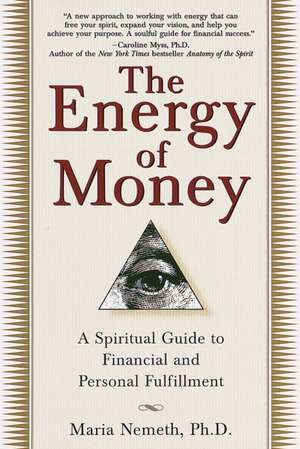 The Energy of Money: A Spiritual Guide to Financial and Personal Fulfillment de Maria Nemeth