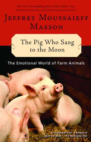 The Pig Who Sang to the Moon: The Emotional World of Farm Animals de Jeffrey Moussaieff Masson