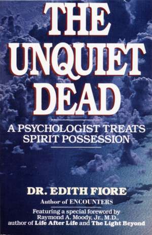 The Unquiet Dead: A Psychologist Treats Spirit Possession de Edith Fiore