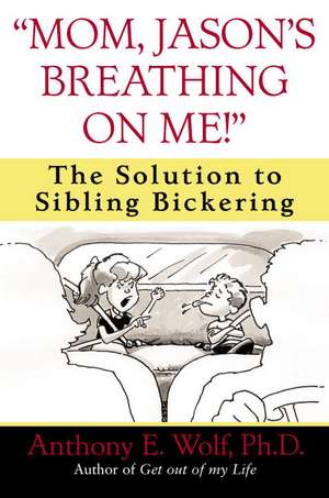 "Mom, Jason's Breathing on Me!": The Solution to Sibling Bickering de Anthony E. Wolf