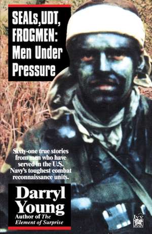 Seals, Udt, Frogmen: Men Under Pressure de Darryl Young