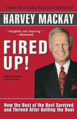 Fired Up!: How the Best of the Best Survived and Thrived After Getting the Boot de Harvey Mackay