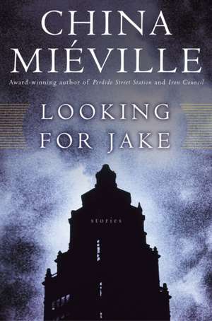 Looking for Jake: Stories de China Mieville