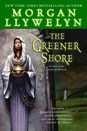 The Greener Shore: A Novel of the Druids of Hibernia de Morgan Llywelyn