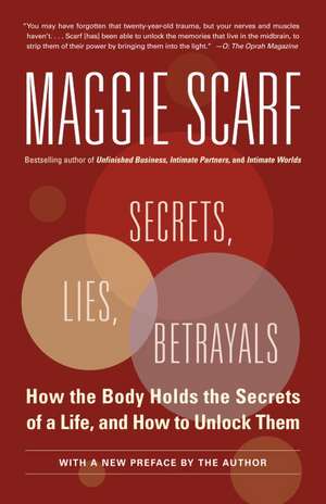 Secrets, Lies, Betrayals: How the Body Holds the Secrets of a Life, and How to Unlock Them de Maggie Scarf