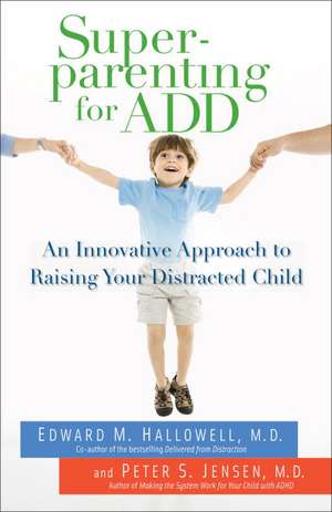 Superparenting for ADD: An Innovative Approach to Raising Your Distracted Child de Edward M. Hallowell