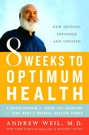 8 Weeks to Optimum Health: A Proven Program for Taking Full Advantage of Your Body's Natural Healing Power de Andrew Weil