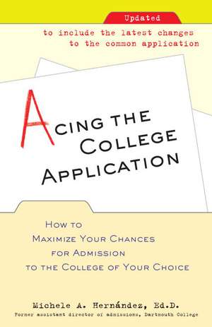 Acing the College Application: How to Maximize Your Chances for Admission to the College of Your Choice de Michele A. Hernandez