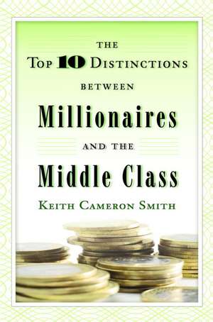 The Top 10 Distinctions Between Millionaires and the Middle Class de Keith Cameron Smith