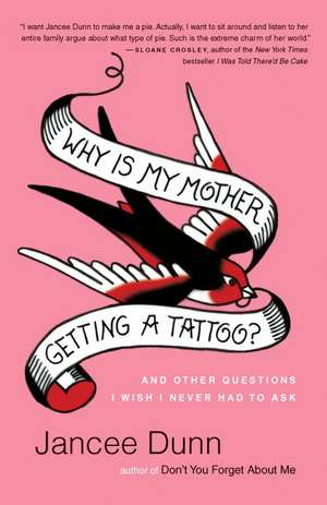 Why Is My Mother Getting a Tattoo?: And Other Questions I Wish I Never Had to Ask de Jancee Dunn