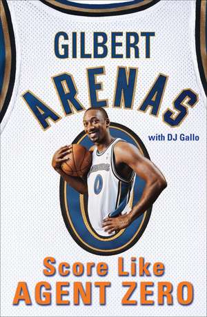 Score Like Agent Zero de Gilbert Arenas