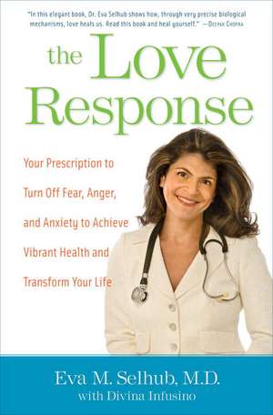 The Love Response: Your Prescription to Turn Off Fear, Anger, and Anxiety to Achieve Vibrant Health and Transform Your Life de Eva M. Selhub