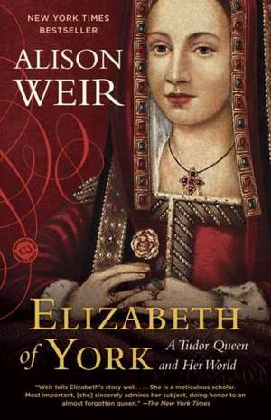 Elizabeth of York: A Tudor Queen and Her World de Alison Weir