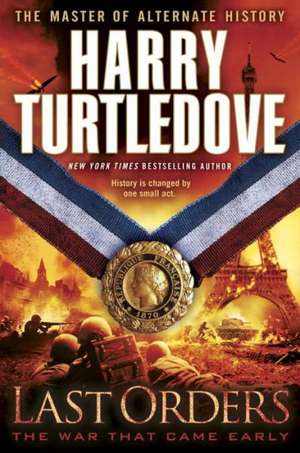 Last Orders (the War That Came Early, Book Six): A Novel of the Civil War de Harry Turtledove