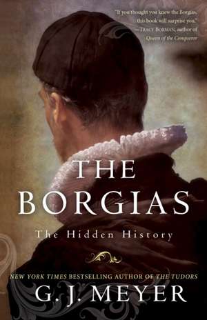 The Borgias: The Hidden History de G. J. Meyer