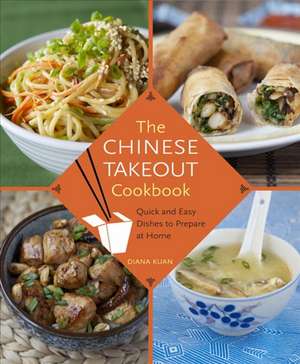 The Chinese Takeout Cookbook: Quick and Easy Dishes to Prepare at Home de Diana Kuan