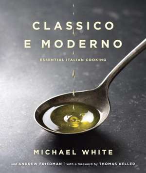 Classico E Moderno: Essential Italian Cooking de Michael White