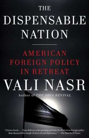 The Dispensable Nation: American Foreign Policy in Retreat de Seyyed Vali Reza Nasr