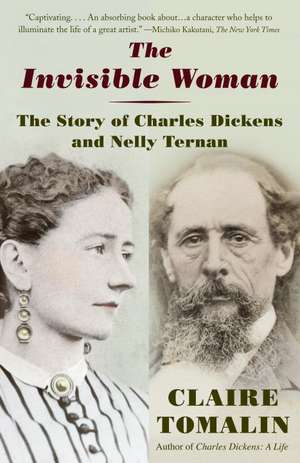 The Invisible Woman: The Story of Nelly Ternan and Charles Dickens de Claire Tomalin