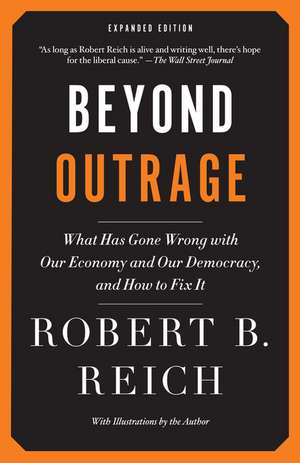 Beyond Outrage: What Has Gone Wrong with Our Economy and Our Democracy, and How to Fix It de Robert B. Reich