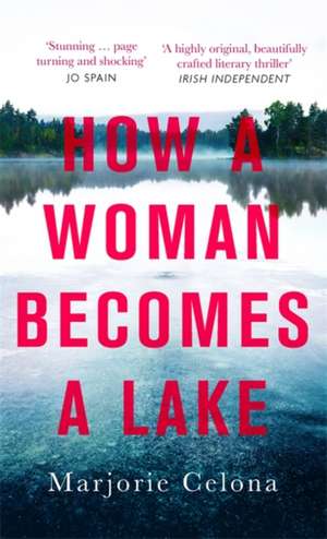 How a Woman Becomes a Lake de Marjorie Celona