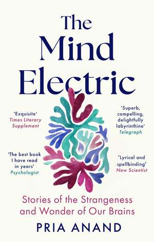 The Mind Electric: 'Lyrical and spellbinding' New Scientist de Pria Anand