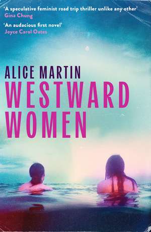 Westward Women: 'An audacious first novel to set beside Margaret Atwood' JOYCE CAROL OATES de Alice Martin