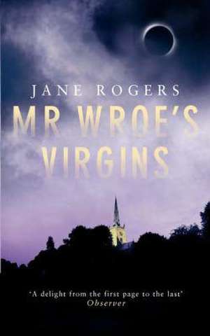 Mr. Wroe's Virgins de Jane Rogers