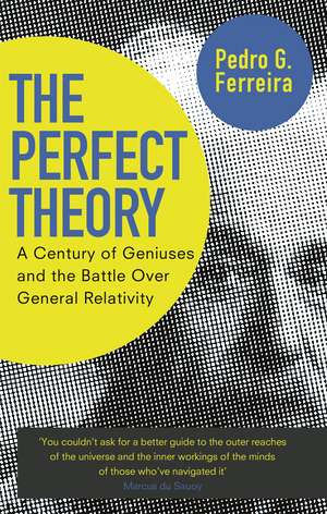 The Perfect Theory: A Century of Geniuses and the Battle over General Relativity de Professor Pedro G. Ferreira