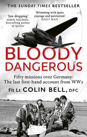 Bloody Dangerous: Fifty missions over Germany: The last first-hand account from WW2 de Colin Bell