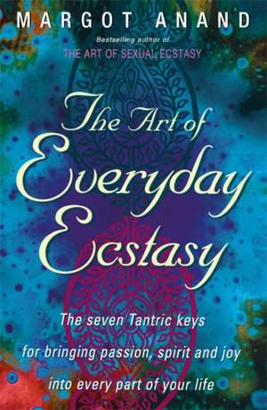 Anand, M: Art Of Everyday Ecstasy