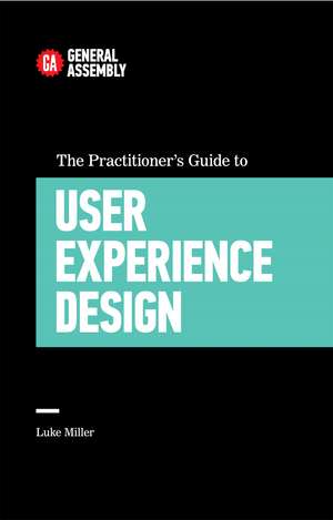 The Practitioner's Guide To User Experience Design de Luke Miller