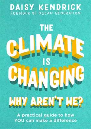 The Climate Is Changing, Why Aren't We? de Daisy Kendrick