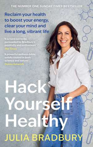 Hack Yourself Healthy: Reclaim your health to boost your energy, clear your mind and live a long, vibrant life de Julia Bradbury