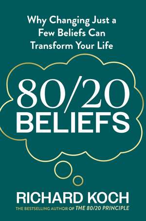 80/20 Beliefs: Why Changing Just a Few Beliefs Can Transform Your Life de Richard Koch