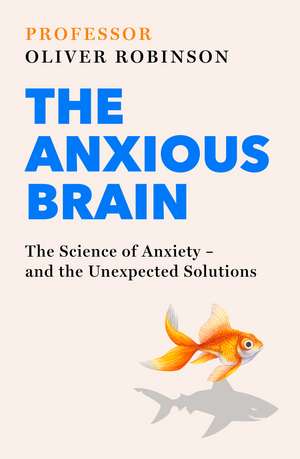 The Anxious Brain: The Science of Anxiety - and the Unexpected Solutions de Oliver Robinson