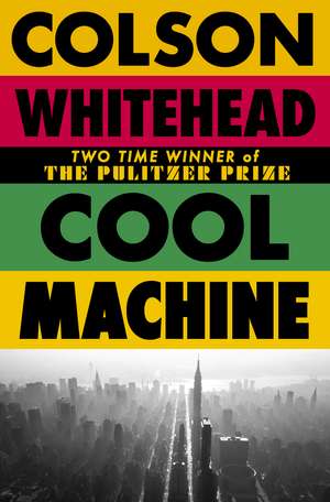 Cool Machine: by the two-time Pulitzer prize-winning author of The Underground Railroad de Colson Whitehead