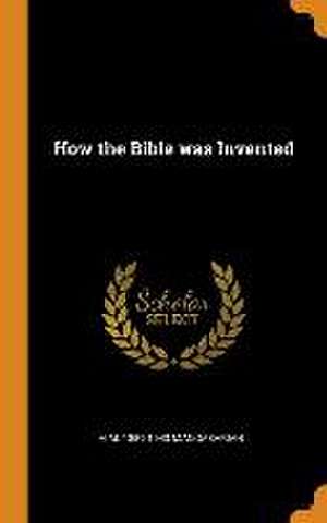 How the Bible was Invented de M. M. Mangasarian